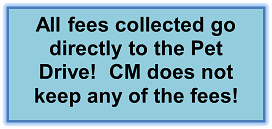 Text Box: All fees collected go directly to the Pet Drive!  CM does not keep any of the fees!